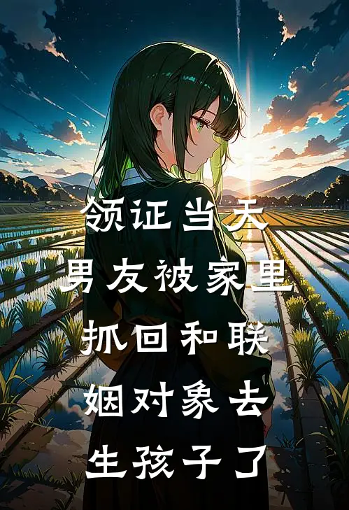 领证当天，男友被家里抓回和联姻对象去生孩子了（顾铭宇欢颜）最新章节列表_顾铭宇欢颜)领证当天，男友被家里抓回和联姻对象去生孩子了最新章节列表笔趣阁（领证当天，男友被家里抓回和联姻对象去生孩子了）