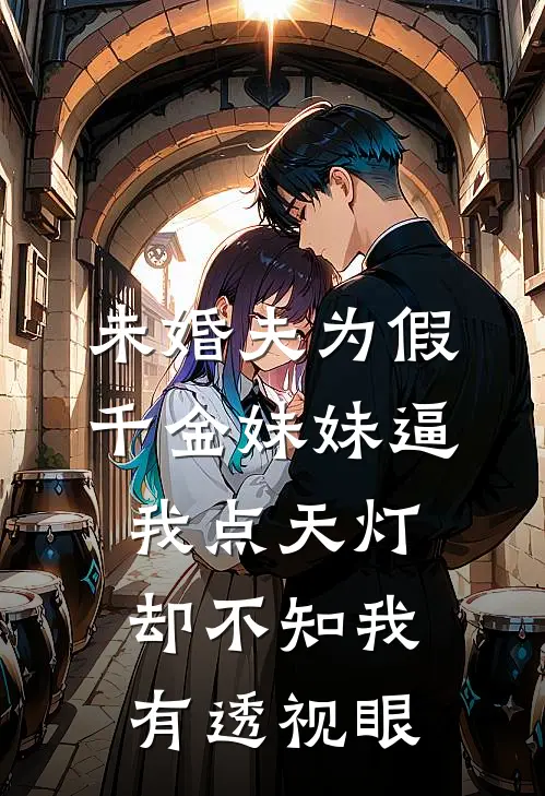 未婚夫为假千金妹妹逼我点天灯，却不知我有透视眼
