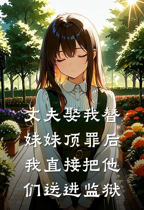 丈夫娶我替妹妹顶罪后，我直接把他们送进监狱