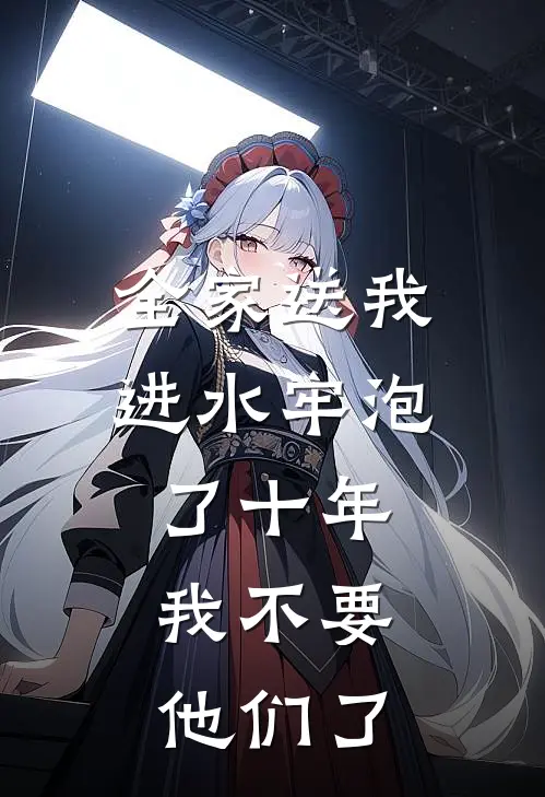 全家送我进水牢泡了十年，我不要他们了