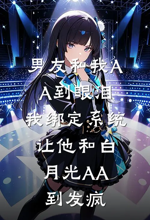 男友和我AA到眼泪，我绑定系统，让他和白月光AA到发疯