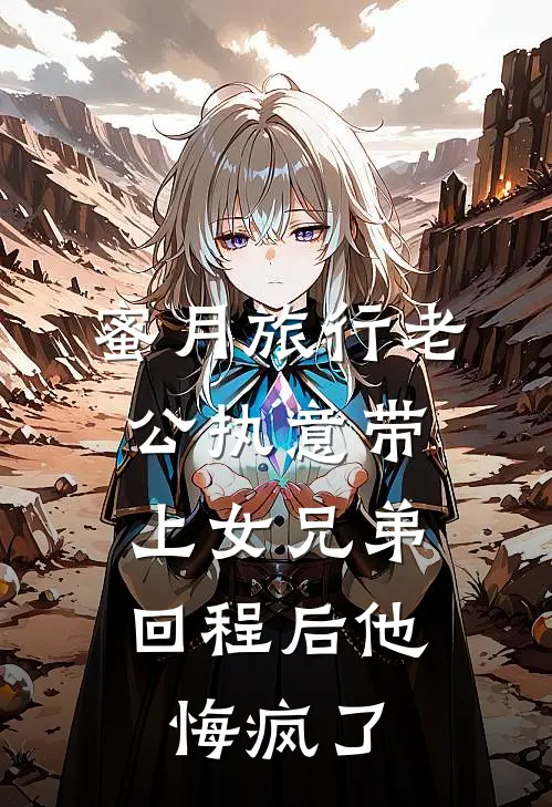 蜜月旅行老公执意带上女兄弟，回程后他悔疯了