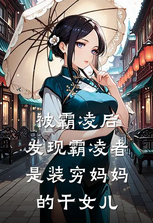 被霸凌后，发现霸凌者是装穷妈妈的干女儿