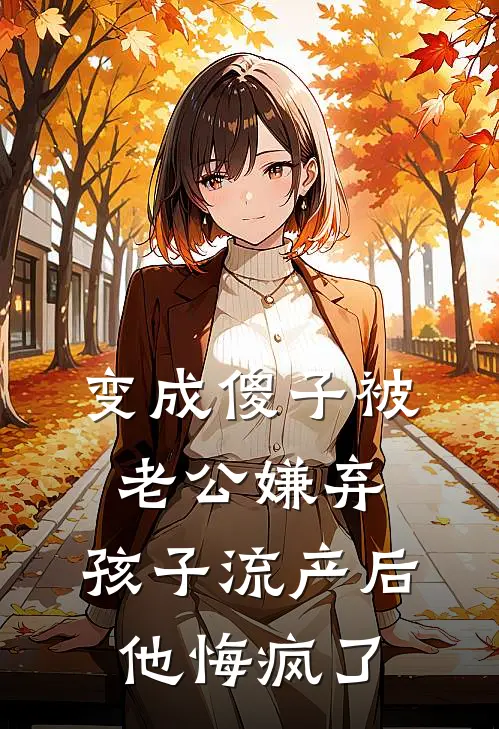 变成傻子被老公嫌弃，孩子流产后他悔疯了