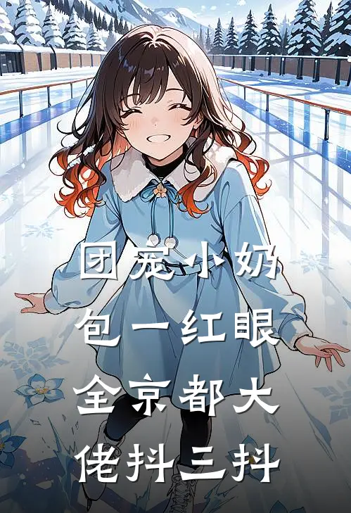 侯府萌宝(团宠小奶包一红眼，全京都大佬抖三抖)全本免费在线阅读_侯府萌宝全集在线阅读