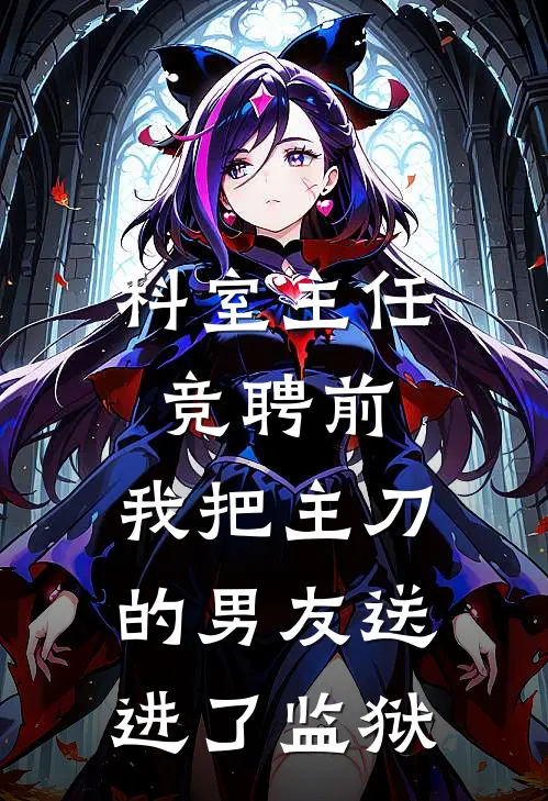 科室主任竞聘前，我把主刀的男友送进了监狱