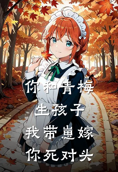 你和青梅生孩子，我带崽嫁你死对头