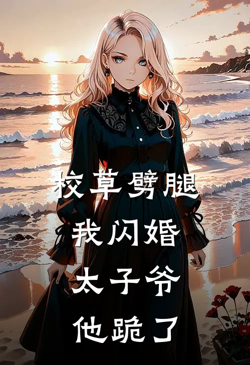 校草劈腿，我闪婚太子爷，他跪了