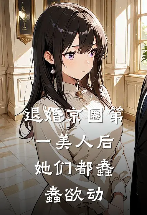 退婚京圈第一美人后，她们都蠢蠢欲动