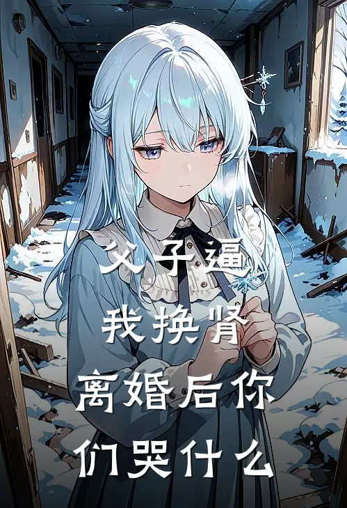 父子逼我换肾，离婚后你们哭什么