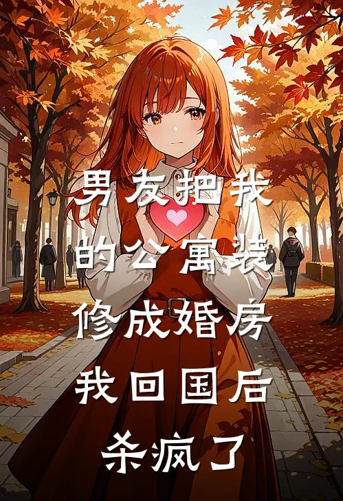 男友把我的公寓装修成婚房，我回国后杀疯了