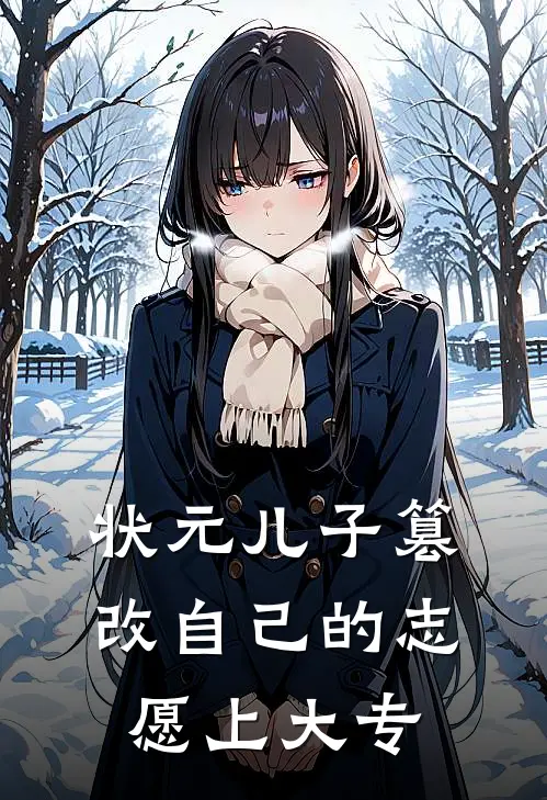 状元儿子篡改自己的志愿上大专(抖音热门)最新小说_免费阅读完整版小说状元儿子篡改自己的志愿上大专(抖音热门)